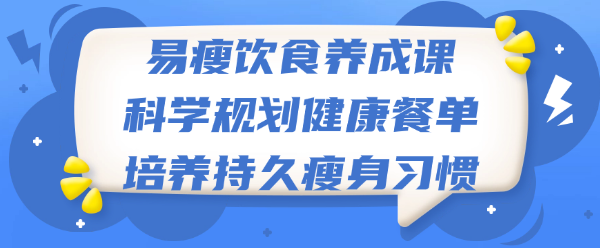 易瘦饮食养成课：科学规划健康餐单，培养持久瘦身习惯-恋爱有方法