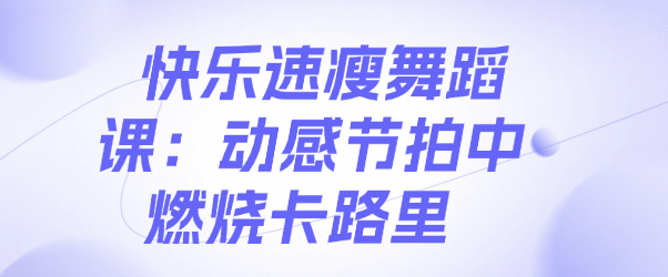 快乐速瘦舞蹈课：动感节拍中燃烧卡路里-恋爱有方法