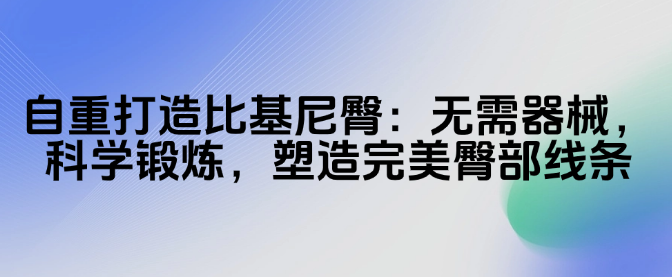 自重打造比基尼臀：无需器械，科学锻炼，塑造完美臀部线条-恋爱有方法