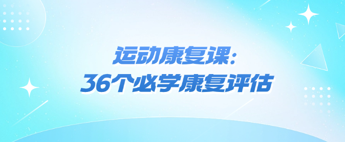 运动康复课：36个必学康复评估-恋爱有方法