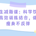 女生减脂课:科学饮食与高效训练结合,健康瘦身不反弹-恋爱有方法