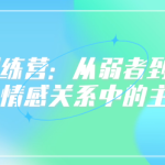 情感训练营:从弱者到强者,提升情感关系中的主导权-恋爱有方法