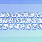 零基础小白到精通化妆课:从基础技巧到高级妆容,掌握化妆艺术-恋爱有方法