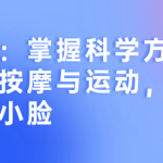 瘦脸课:掌握科学方法,通过面部按摩与运动,轻松打造精致小脸-恋爱有方法